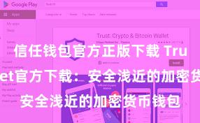 信任钱包官方正版下载 Trust Wallet官方下载：安全浅近的加密货币钱包