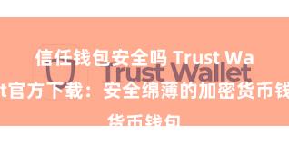 信任钱包安全吗 Trust Wallet官方下载：安全绵薄的加密货币钱包